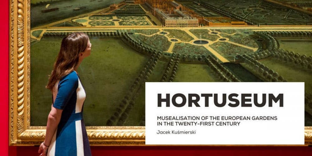 Hortuseum: The Musealisation of the European Gardens in the twenty-first century by Jacek Kuśmierski