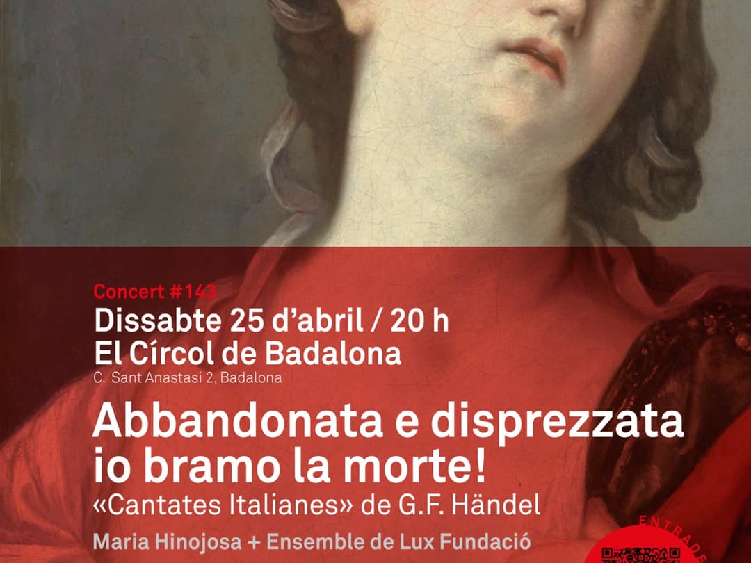 ABBANDONATA E DISPREZZATA IO BRAMO LA MORTE! Cantates Italianes de G.F. Händel amb Maria Hinojosa i l'Ensemble de Lux Fundació